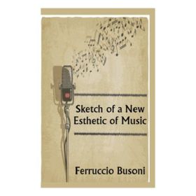 Sketch Of A New Esthetic Of Music - Ferruccio Busoni