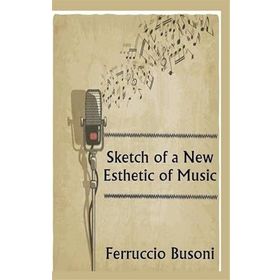Sketch Of A New Esthetic Of Music - Ferruccio Busoni
