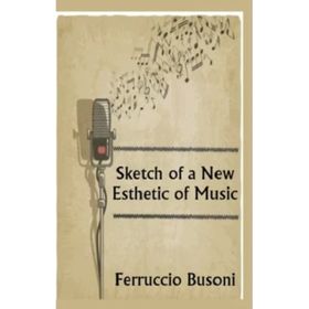 Sketch Of A New Esthetic Of Music - Ferruccio Busoni