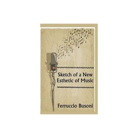 Sketch Of A New Esthetic Of Music - Ferruccio Busoni