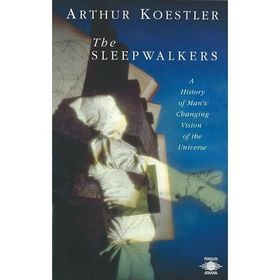 Sleepwalkers : A History of Man's Changing Vision of the Universe - Arthur Koestler