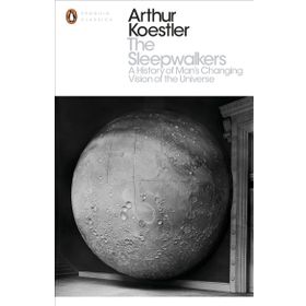 Sleepwalkers : A History of Man's Changing Vision of the Universe - Arthur Koestler