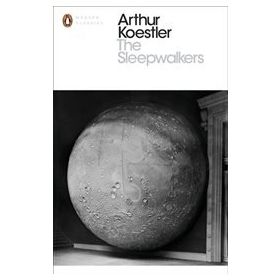 Sleepwalkers : A History of Man's Changing Vision of the Universe - Arthur Koestler