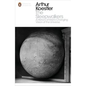 Sleepwalkers : A History of Man's Changing Vision of the Universe - Arthur Koestler