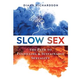 Slow Sex: The Path to Fulfilling and Sustainable Sexuality - Diana Richardson