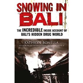 Snowing in Bali: The Incredible Inside Account of Bali’s Hidden Drug World - Kathryn Bonella