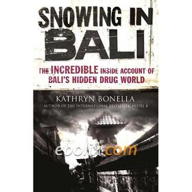 Snowing in Bali: The Incredible Inside Account of Bali’s Hidden Drug World - Kathryn Bonella