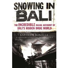 Snowing in Bali: The Incredible Inside Account of Bali’s Hidden Drug World - Kathryn Bonella