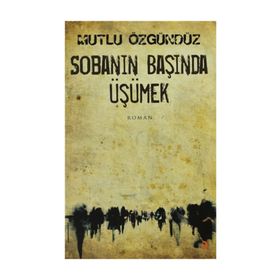 SOBANIN BAŞINDA ÜŞÜMEK - MUTLU ÖZGÜNDÜZ