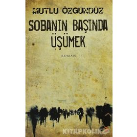 SOBANIN BAŞINDA ÜŞÜMEK - MUTLU ÖZGÜNDÜZ
