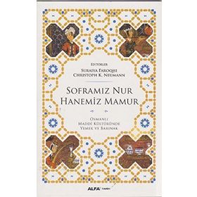 SOFRAMIZ NUR HANEMIZ MAMUR OSMANLI MADDI KÜLTÜRÜNDE YEMEK VE BARINAK - SURAIYA FAROQHI;CHRISTOPH K. NEUMANN