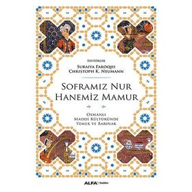 SOFRAMIZ NUR HANEMIZ MAMUR OSMANLI MADDI KÜLTÜRÜNDE YEMEK VE BARINAK - SURAIYA FAROQHI;CHRISTOPH K. NEUMANN