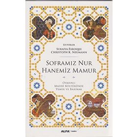 SOFRAMIZ NUR HANEMIZ MAMUR OSMANLI MADDI KÜLTÜRÜNDE YEMEK VE BARINAK - SURAIYA FAROQHI;CHRISTOPH K. NEUMANN