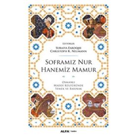 SOFRAMIZ NUR HANEMIZ MAMUR OSMANLI MADDI KÜLTÜRÜNDE YEMEK VE BARINAK - SURAIYA FAROQHI;CHRISTOPH K. NEUMANN