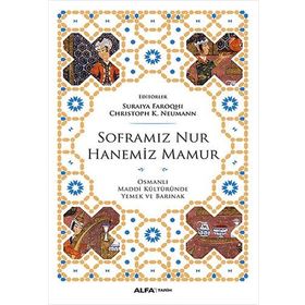 SOFRAMIZ NUR HANEMIZ MAMUR OSMANLI MADDI KÜLTÜRÜNDE YEMEK VE BARINAK - SURAIYA FAROQHI;CHRISTOPH K. NEUMANN