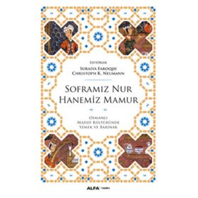 SOFRAMIZ NUR HANEMIZ MAMUR OSMANLI MADDI KÜLTÜRÜNDE YEMEK VE BARINAK - SURAIYA FAROQHI;CHRISTOPH K. NEUMANN