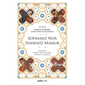 SOFRAMIZ NUR HANEMIZ MAMUR OSMANLI MADDI KÜLTÜRÜNDE YEMEK VE BARINAK - SURAIYA FAROQHI;CHRISTOPH K. NEUMANN