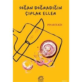 Soğan Doğradığın Çıplak Eller Pınar İlkiz