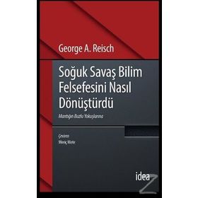 Soğuk Savaş Bilim Felsefesini Nasıl Dönüştürdü - George A. Reisch
