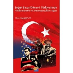 Soğuk Savaş Dönemi Türkiye`sinde Antikomünizm ve Antiemperyalizm Algısı - Hilal Karavar