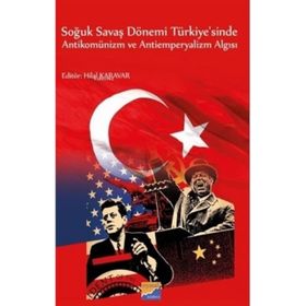 Soğuk Savaş Dönemi Türkiye`sinde Antikomünizm ve Antiemperyalizm Algısı - Hilal Karavar
