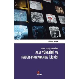 Soğuk Savaş Döneminde Algı Yönetimi ve Haber - Propaganda İlişkisi - Dilhan Apak