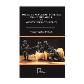 Soğuk Savaş Sonrası Dönemde İnsani Müdahale ve Kosova'nın Bağımsızlığı - Yunus Tolgahan Budak