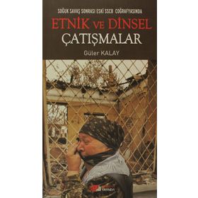 SOĞUK SAVAŞ SONRASI ESKI SSCB COĞRAFYASINDA ETNIK VE DINSEL ÇATIŞMALAR - GÜLER KAYA