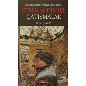 SOĞUK SAVAŞ SONRASI ESKI SSCB COĞRAFYASINDA ETNIK VE DINSEL ÇATIŞMALAR - GÜLER KAYA