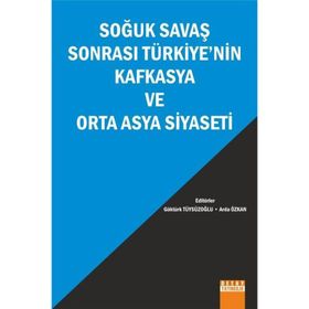 Soğuk Savaş Sonrası Türkiyenin Kafkasya ve Orta Asya Siyaseti - Arda Özkan Göktürk