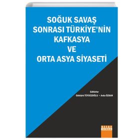 Soğuk Savaş Sonrası Türkiyenin Kafkasya ve Orta Asya Siyaseti - Arda Özkan Göktürk