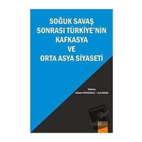 Soğuk Savaş Sonrası Türkiyenin Kafkasya ve Orta Asya Siyaseti - Arda Özkan Göktürk