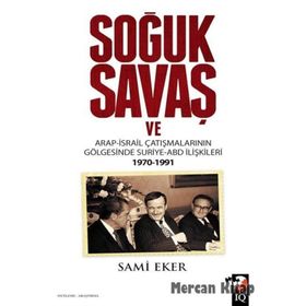 Soğuk Savaş ve Arap- İsrail Çatışmalarının Gölgesinde Suriye-ABD İlişkileri 1970-1991 - Sami Eker