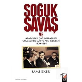 Soğuk Savaş ve Arap- İsrail Çatışmalarının Gölgesinde Suriye-ABD İlişkileri 1970-1991 - Sami Eker