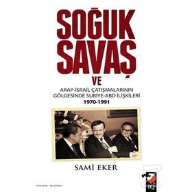 Soğuk Savaş ve Arap- İsrail Çatışmalarının Gölgesinde Suriye-ABD İlişkileri 1970-1991 - Sami Eker