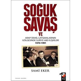 Soğuk Savaş ve Arap- İsrail Çatışmalarının Gölgesinde Suriye-ABD İlişkileri 1970-1991 - Sami Eker