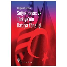 Soğuk Savaş Ve Türkiye'nin Batı'ya Yönelişi - Tolgahan Akdan