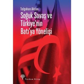 Soğuk Savaş Ve Türkiye'nin Batı'ya Yönelişi - Tolgahan Akdan