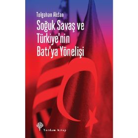 Soğuk Savaş Ve Türkiye'nin Batı'ya Yönelişi - Tolgahan Akdan