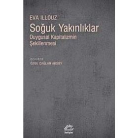 SOĞUK YAKINLIKLAR DUYGUSAL KAPITALIZMIN ŞEKİLLENMESİ - EVA ILLOUZ