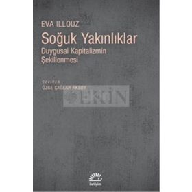 SOĞUK YAKINLIKLAR DUYGUSAL KAPITALIZMIN ŞEKİLLENMESİ - EVA ILLOUZ