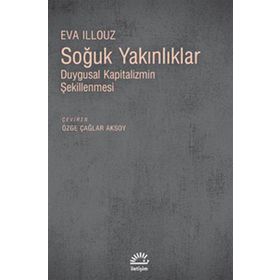 SOĞUK YAKINLIKLAR DUYGUSAL KAPITALIZMIN ŞEKİLLENMESİ - EVA ILLOUZ