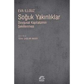 SOĞUK YAKINLIKLAR DUYGUSAL KAPITALIZMIN ŞEKİLLENMESİ - EVA ILLOUZ