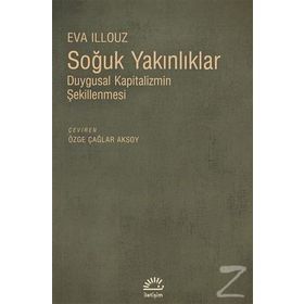 SOĞUK YAKINLIKLAR DUYGUSAL KAPITALIZMIN ŞEKİLLENMESİ - EVA ILLOUZ