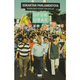 SOKAKTAN PARLAMENTOYA ÖZGÜRKÜLÇÜ SIYASET İÇİN NOTLAR - UFUK URAS