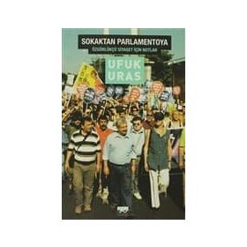 SOKAKTAN PARLAMENTOYA ÖZGÜRKÜLÇÜ SIYASET İÇİN NOTLAR - UFUK URAS