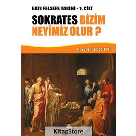 Sokrates Bizim Neyimiz Olur? - Batı Felsefe Tarihi 1. Cilt - Servet Turgut
