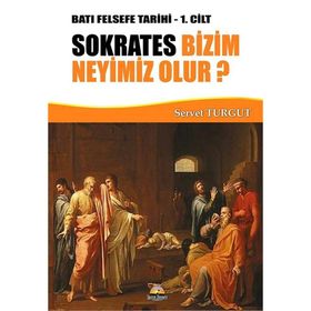 Sokrates Bizim Neyimiz Olur? - Batı Felsefe Tarihi 1. Cilt - Servet Turgut