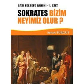 Sokrates Bizim Neyimiz Olur? - Batı Felsefe Tarihi 1. Cilt - Servet Turgut