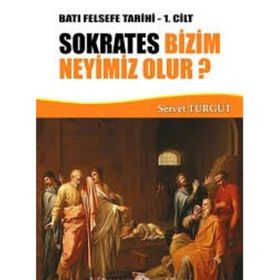 Sokrates Bizim Neyimiz Olur? - Batı Felsefe Tarihi 1. Cilt - Servet Turgut
